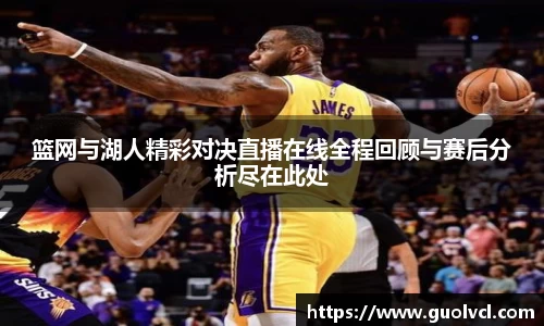 篮网与湖人精彩对决直播在线全程回顾与赛后分析尽在此处